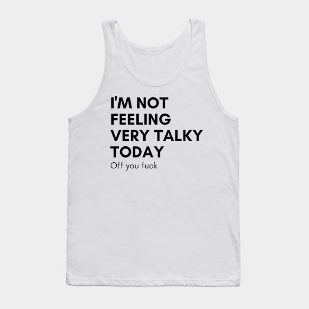 I'm Not Feeling Very Talky Today. Off You Fuck. Funny Sarcastic NSFW Rude Inappropriate Saying Tank Top by That Cheeky Tee